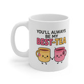 You'll Always Be My Best-Tea Coffee Mug, Best Friend Gift, Funny Friendship Gift