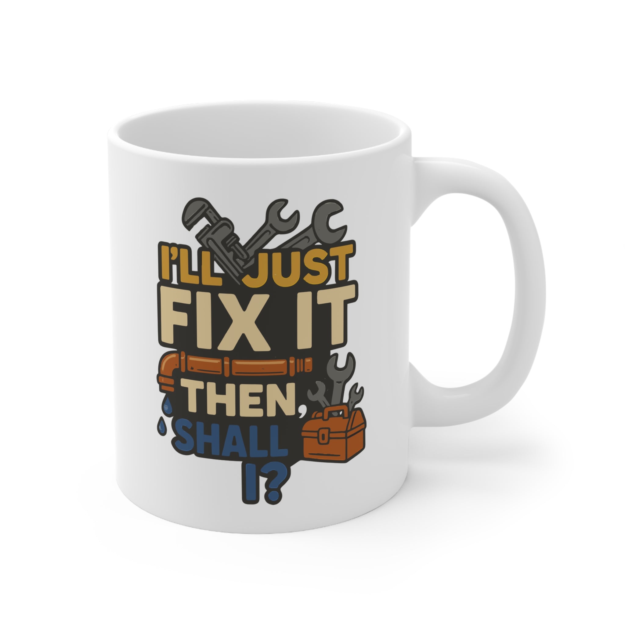 Funny Plumbing Mug - "I'll Just Fix It Then, Shall I?" - Plumber Christmas Gift, Secret Santa Coffee Cup, Sarcastic Be A Plumber They Said