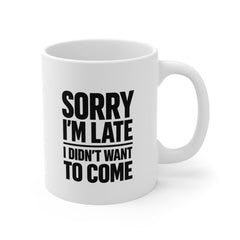 Sorry I’m Late I Didn’t Want To Come Mug – Funny Introvert Coffee Mug – Sarcastic Novelty Gift for Friends or Coworkers