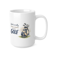 Work Is Really Starting To Interfere With My Golf Mug – Funny Golf Coffee Mug – Golf Lover Gift for Dad or Golfer