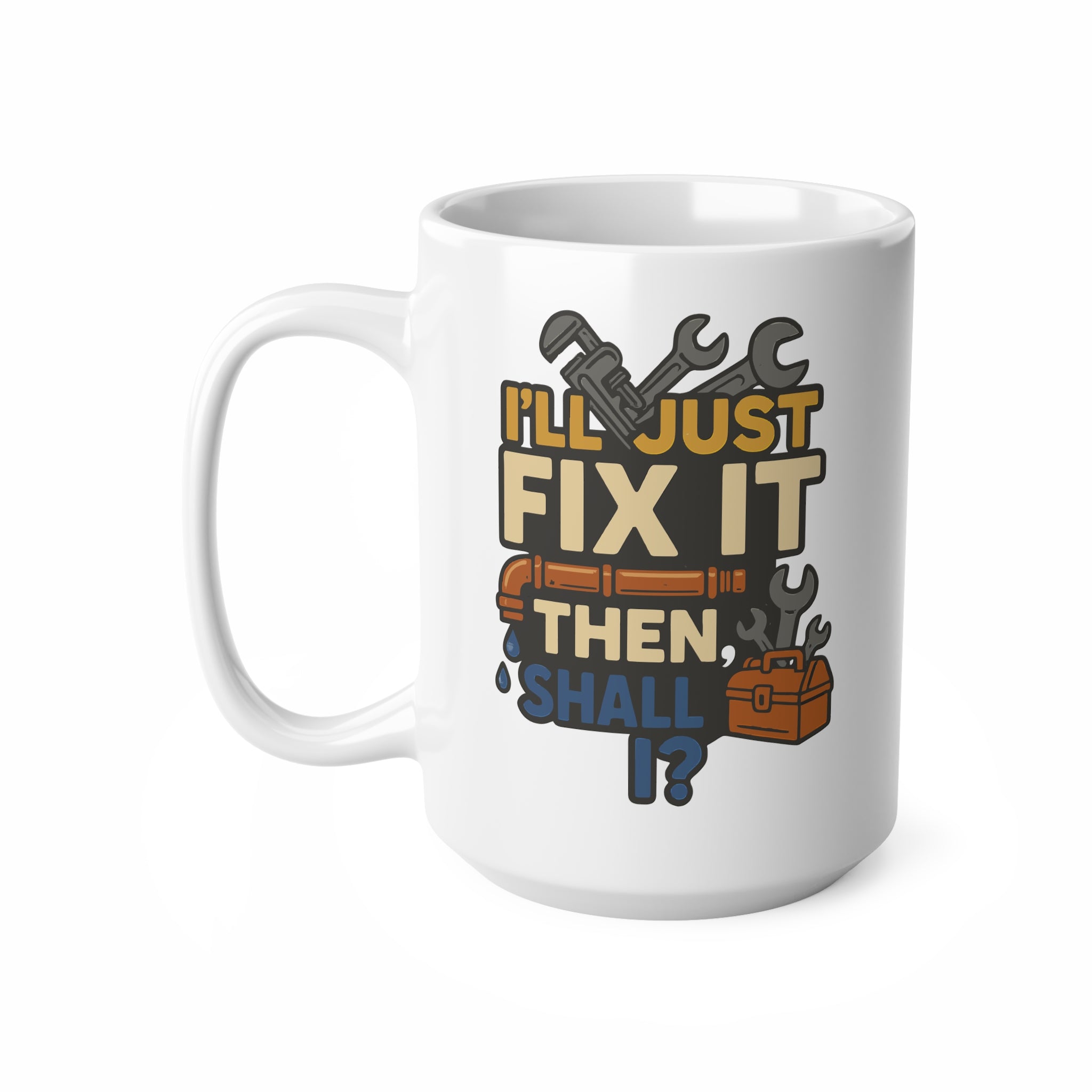 Funny Plumbing Mug - "I'll Just Fix It Then, Shall I?" - Plumber Christmas Gift, Secret Santa Coffee Cup, Sarcastic Be A Plumber They Said