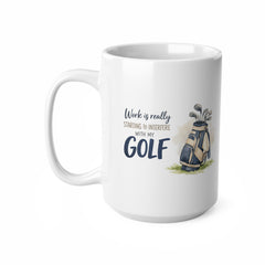 Work Is Really Starting To Interfere With My Golf Mug – Funny Golf Coffee Mug – Golf Lover Gift for Dad or Golfer