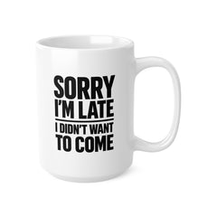 Sorry I’m Late I Didn’t Want To Come Mug – Funny Introvert Coffee Mug – Sarcastic Novelty Gift for Friends or Coworkers