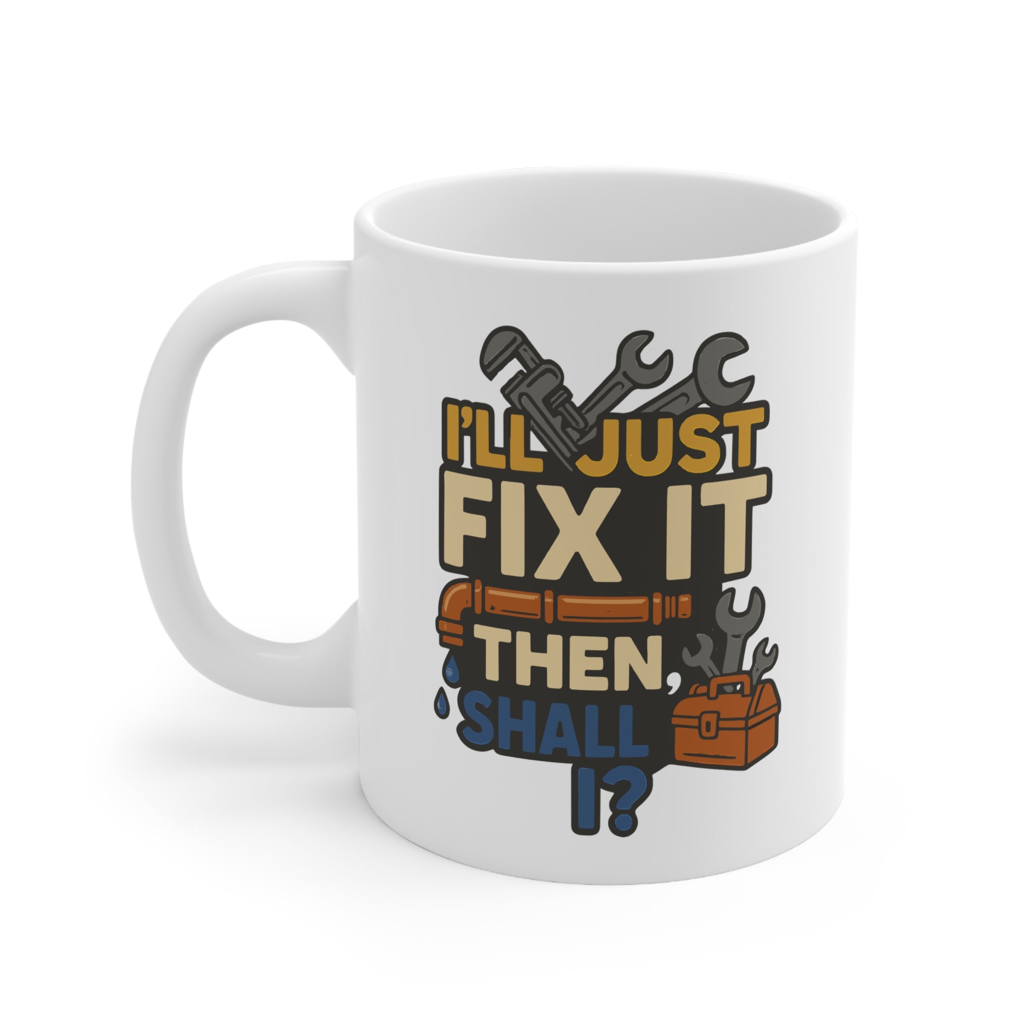 Funny Plumbing Mug - "I'll Just Fix It Then, Shall I?" - Plumber Christmas Gift, Secret Santa Coffee Cup, Sarcastic Be A Plumber They Said