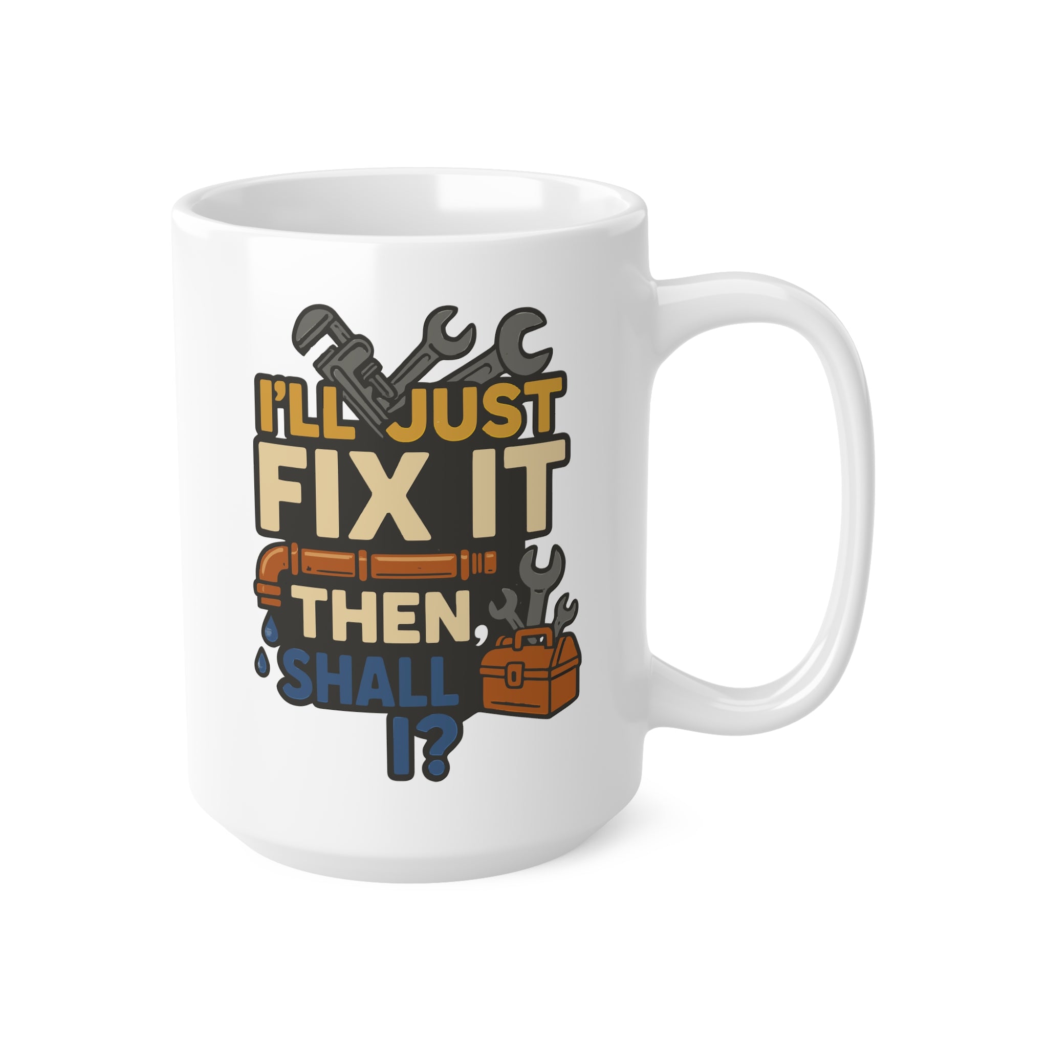 Funny Plumbing Mug - "I'll Just Fix It Then, Shall I?" - Plumber Christmas Gift, Secret Santa Coffee Cup, Sarcastic Be A Plumber They Said