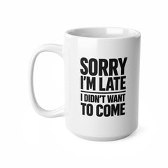 Sorry I’m Late I Didn’t Want To Come Mug – Funny Introvert Coffee Mug – Sarcastic Novelty Gift for Friends or Coworkers